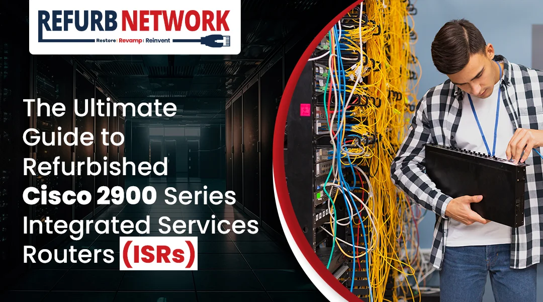 The Ultimate Guide to Refurbished Cisco 2900 Series Integrated Services Routers (ISRs)
