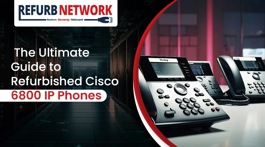 The Ultimate Guide to Refurbished Cisco 6800 IP Phones