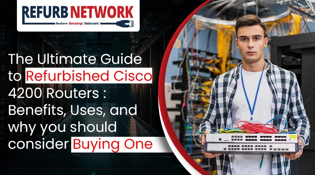 The Ultimate Guide to Refurbished Cisco 4200 Routers: Benefits, Uses, and Why You Should Consider Buying One
