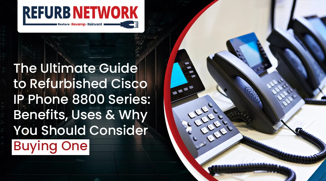 The Ultimate Guide to Refurbished Cisco IP Phone 8800 Series: Benefits, Uses, and Why You Should Consider Buying One